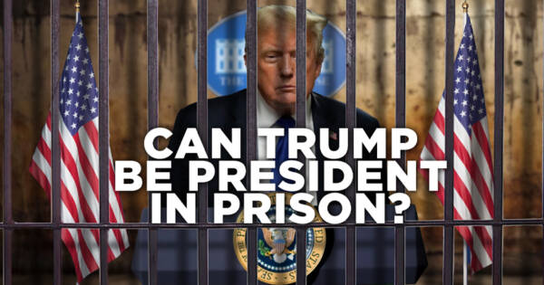 CAN TRUMP BE PRESIDENT IN PRISON?
